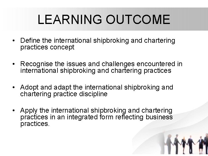 LEARNING OUTCOME • Define the international shipbroking and chartering practices concept • Recognise the