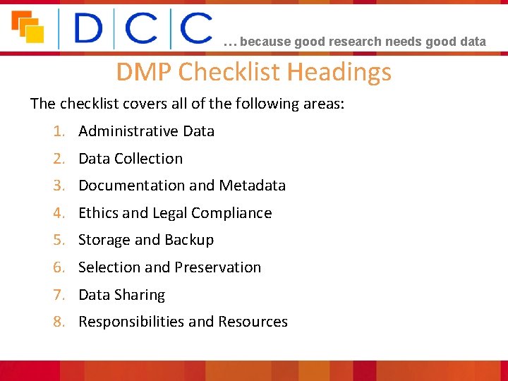 … because good research needs good data DMP Checklist Headings The checklist covers all