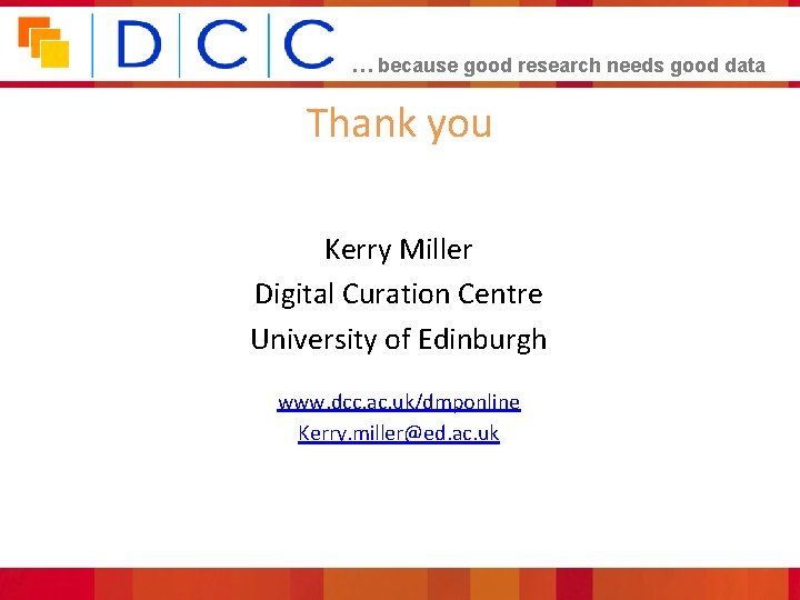 … because good research needs good data Thank you Kerry Miller Digital Curation Centre