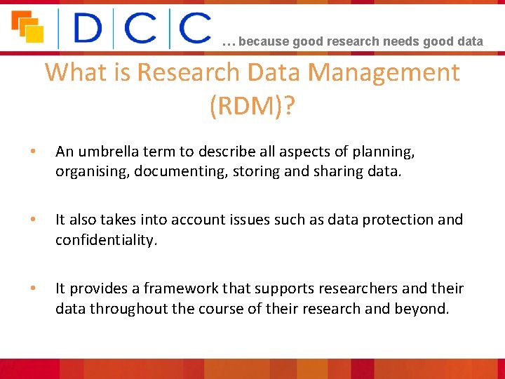 … because good research needs good data What is Research Data Management (RDM)? •