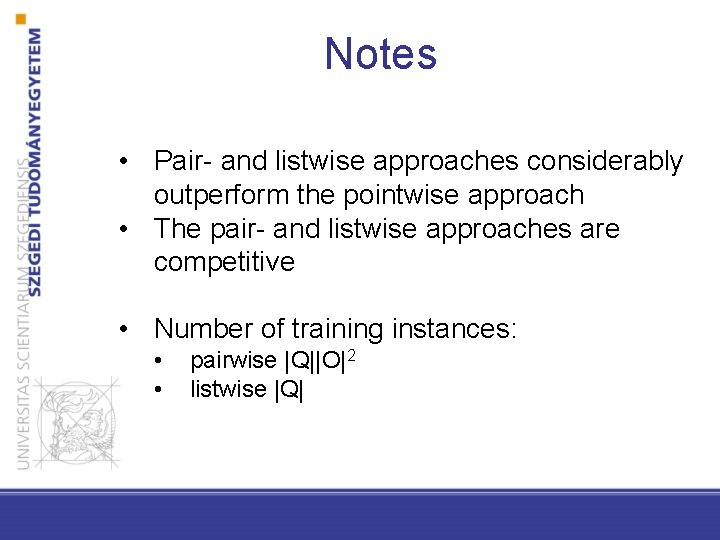 Notes • Pair- and listwise approaches considerably outperform the pointwise approach • The pair-