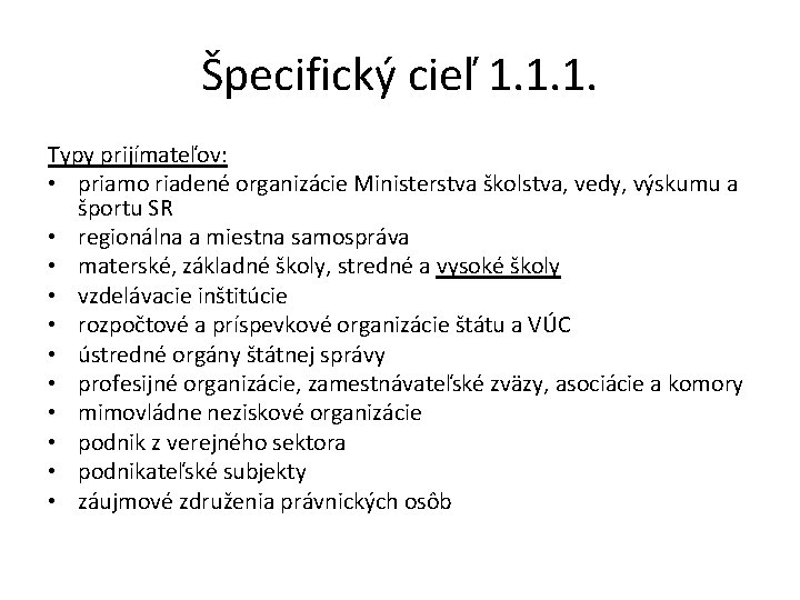 Špecifický cieľ 1. 1. 1. Typy prijímateľov: • priamo riadené organizácie Ministerstva školstva, vedy,