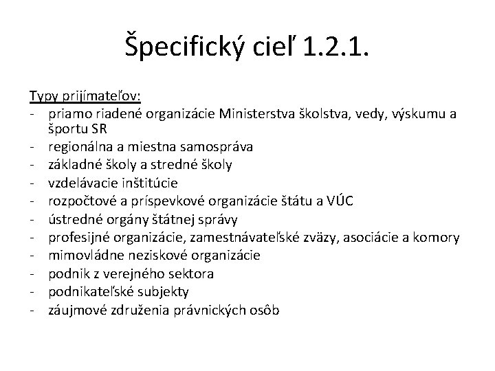 Špecifický cieľ 1. 2. 1. Typy prijímateľov: - priamo riadené organizácie Ministerstva školstva, vedy,