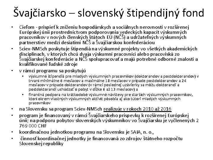 Švajčiarsko – slovenský štipendijný fond • • • Cieľom - prispieť k zníženiu hospodárskych