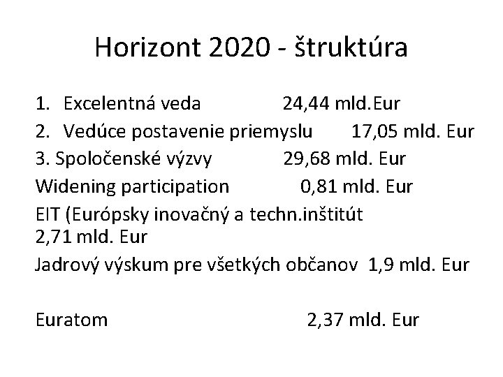 Horizont 2020 - štruktúra 1. Excelentná veda 24, 44 mld. Eur 2. Vedúce postavenie