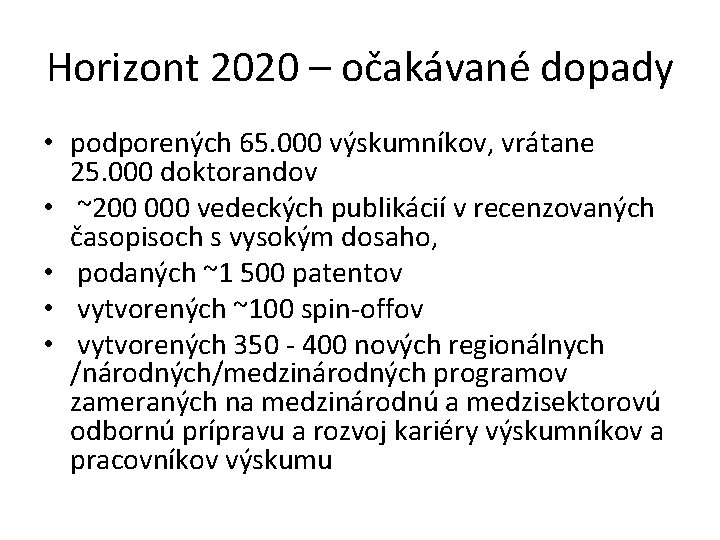 Horizont 2020 – očakávané dopady • podporených 65. 000 výskumníkov, vrátane 25. 000 doktorandov