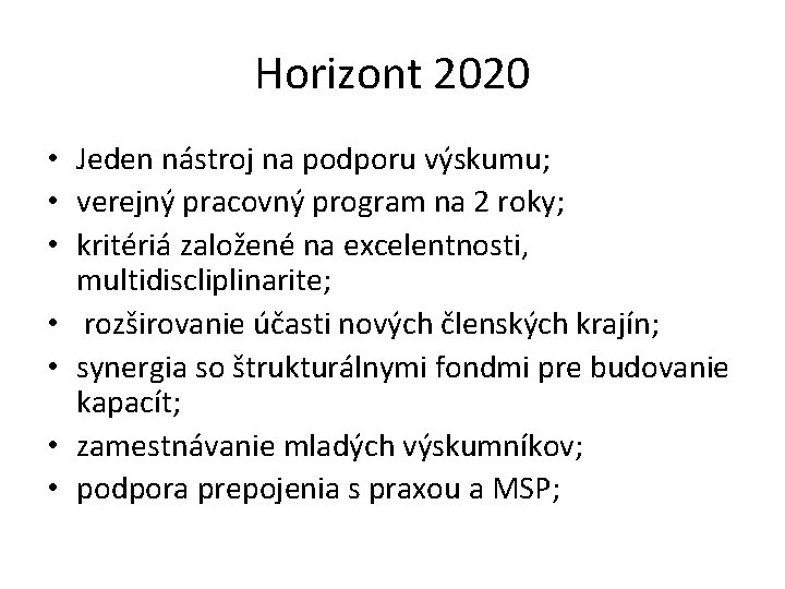 Horizont 2020 • Jeden nástroj na podporu výskumu; • verejný pracovný program na 2