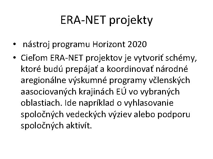 ERA-NET projekty • nástroj programu Horizont 2020 • Cieľom ERA-NET projektov je vytvoriť schémy,