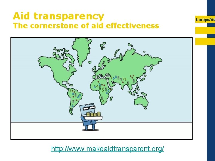 Aid transparency The cornerstone of aid effectiveness http: //www. makeaidtransparent. org/ Europe. Aid 