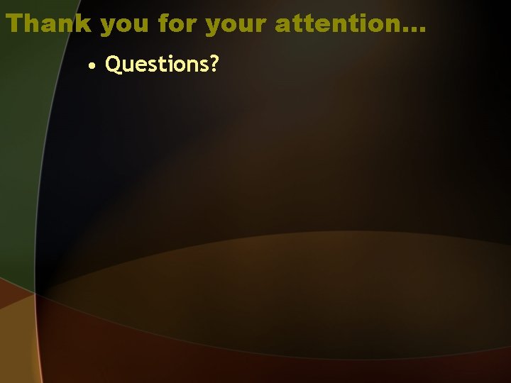 Thank you for your attention… • Questions? 