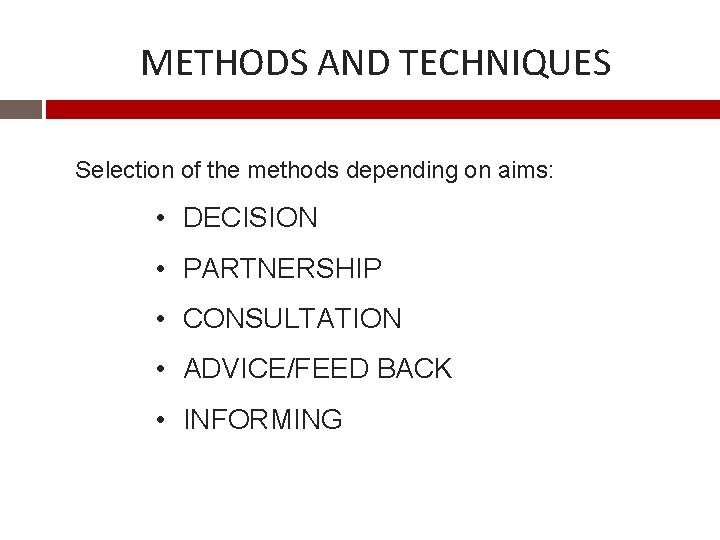 METHODS AND TECHNIQUES Selection of the methods depending on aims: • DECISION • PARTNERSHIP