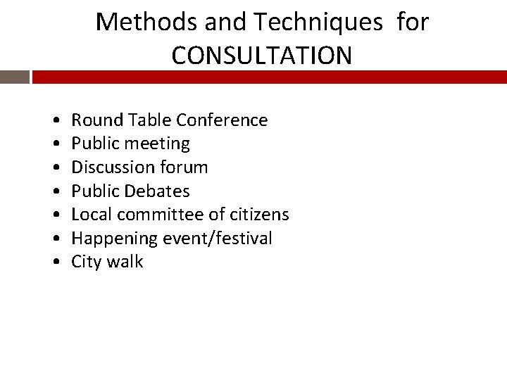 Methods and Techniques for CONSULTATION • • Round Table Conference Public meeting Discussion forum