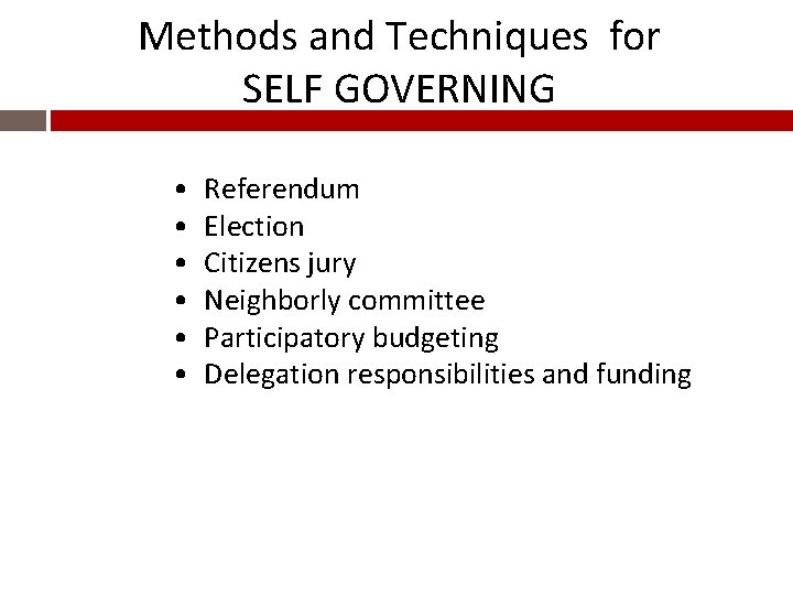Methods and Techniques for SELF GOVERNING • • • Referendum Election Citizens jury Neighborly