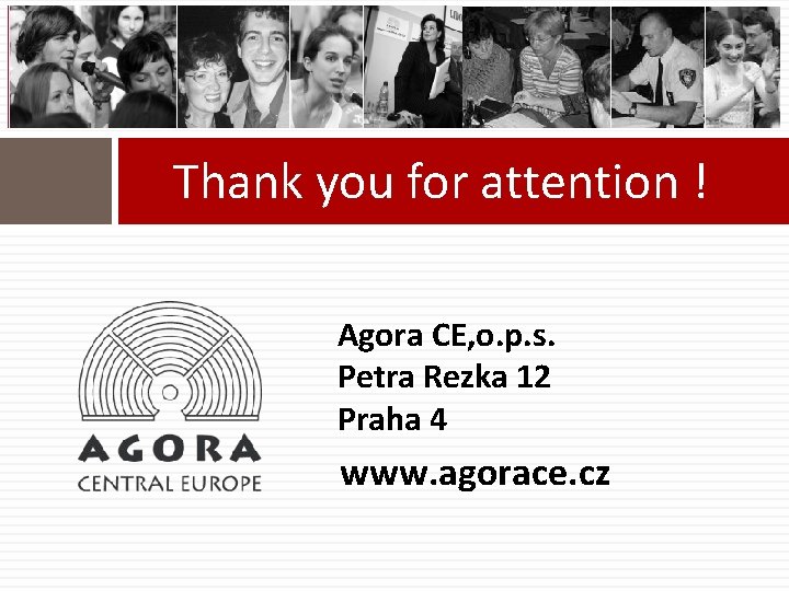 Thank you for attention ! Agora CE, o. p. s. Petra Rezka 12 Praha