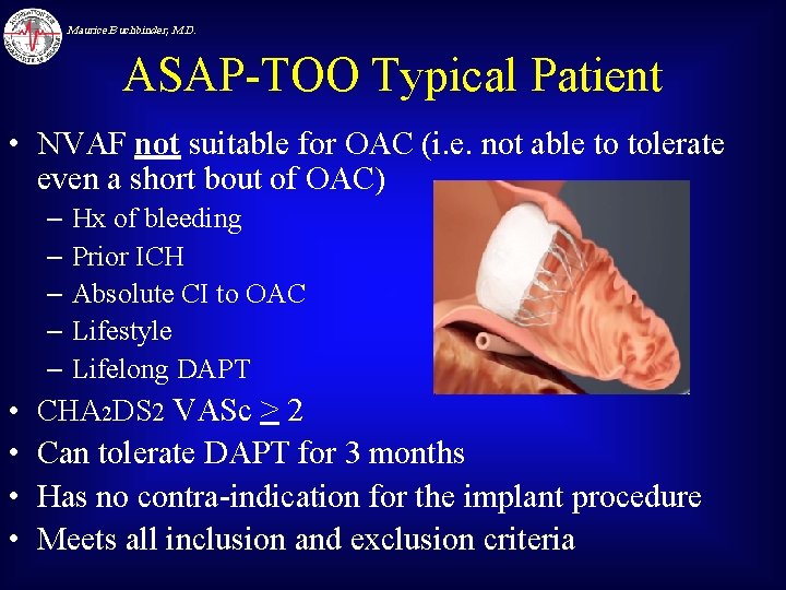 Maurice Buchbinder, M. D. ASAP-TOO Typical Patient • NVAF not suitable for OAC (i.
