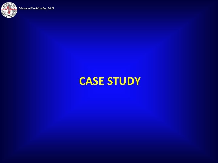 Maurice Buchbinder, M. D. CASE STUDY 