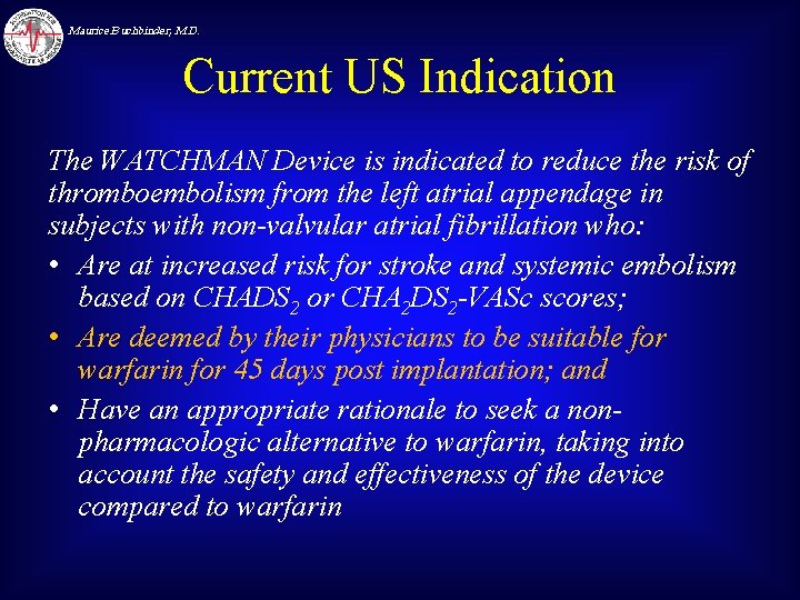 Maurice Buchbinder, M. D. Current US Indication The WATCHMAN Device is indicated to reduce