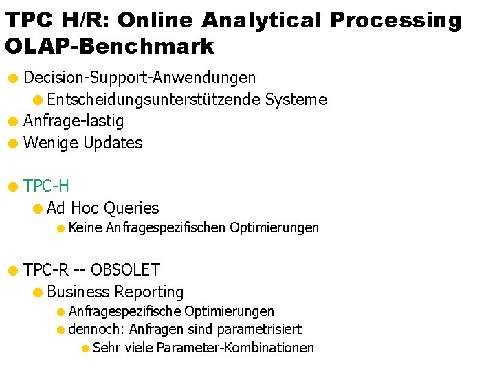 TPC H/R: Online Analytical Processing OLAP-Benchmark = Decision-Support-Anwendungen =Entscheidungsunterstützende Systeme = Anfrage-lastig = Wenige