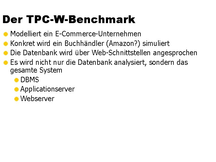 Der TPC-W-Benchmark = Modelliert ein E-Commerce-Unternehmen = Konkret wird ein Buchhändler (Amazon? ) simuliert