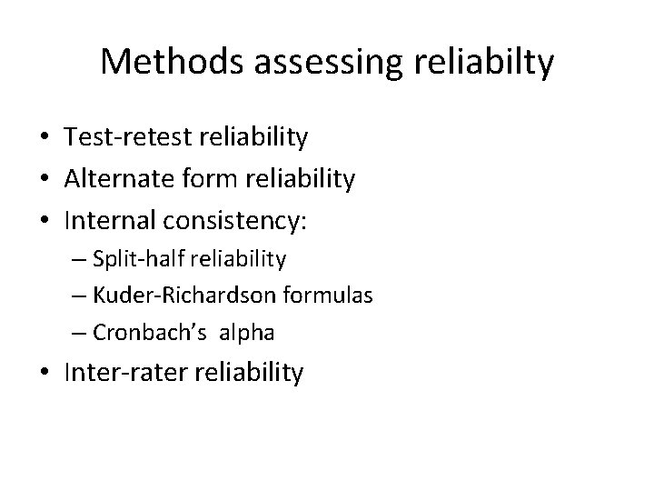 Methods assessing reliabilty • Test-retest reliability • Alternate form reliability • Internal consistency: –