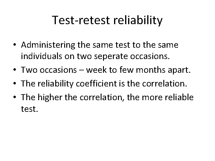 Test-retest reliability • Administering the same test to the same individuals on two seperate