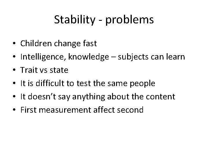 Stability - problems • • • Children change fast Intelligence, knowledge – subjects can