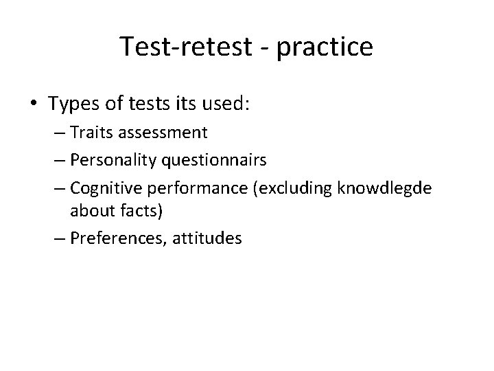 Test-retest - practice • Types of tests its used: – Traits assessment – Personality