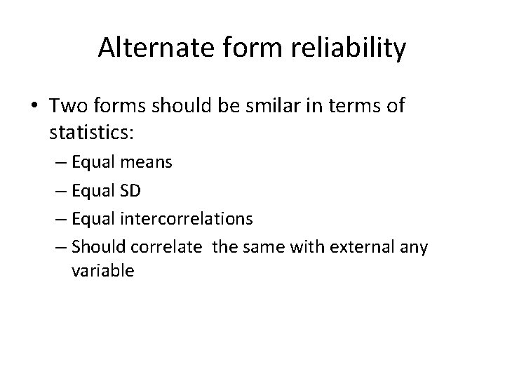 Alternate form reliability • Two forms should be smilar in terms of statistics: –