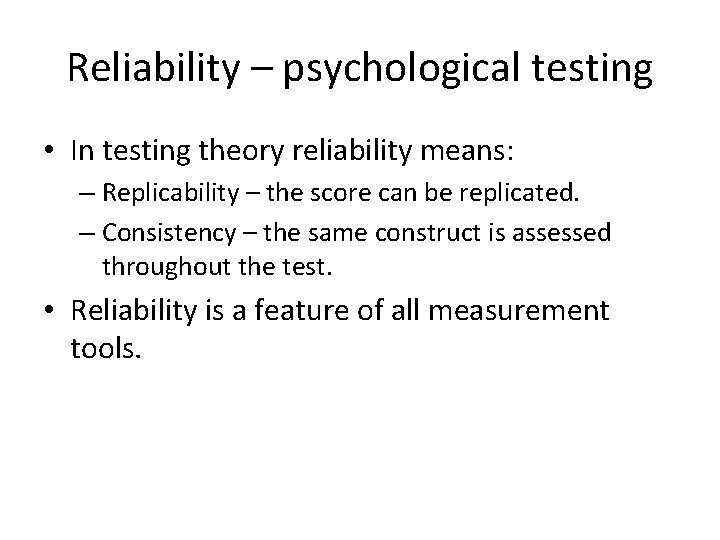 Reliability – psychological testing • In testing theory reliability means: – Replicability – the