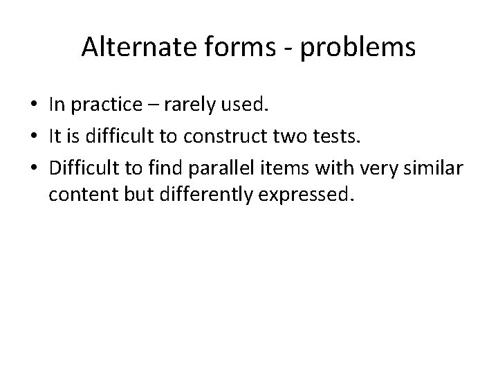 Alternate forms - problems • In practice – rarely used. • It is difficult