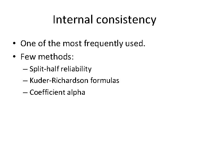 Internal consistency • One of the most frequently used. • Few methods: – Split-half