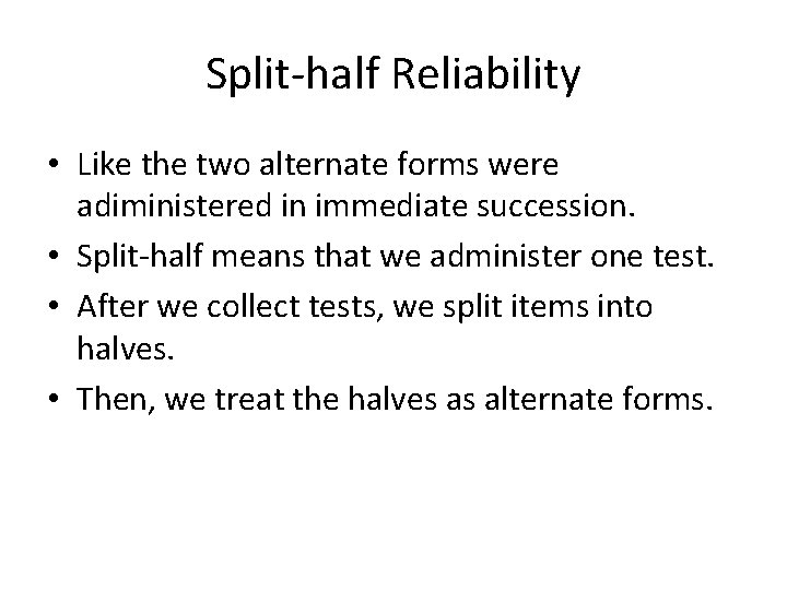Split-half Reliability • Like the two alternate forms were adiministered in immediate succession. •