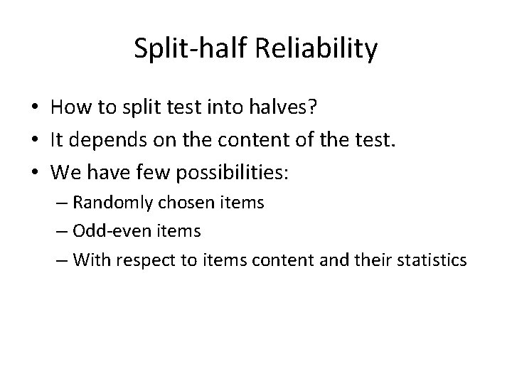 Split-half Reliability • How to split test into halves? • It depends on the