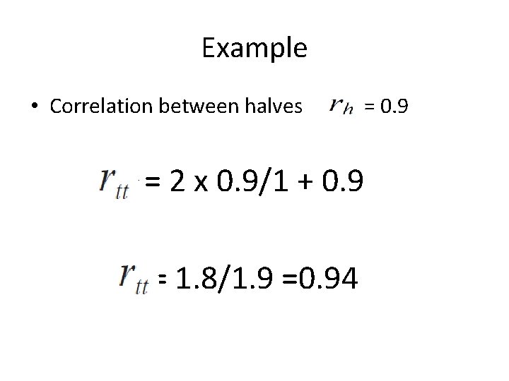 Example • Correlation between halves = 0. 9 = 2 x 0. 9/1 +
