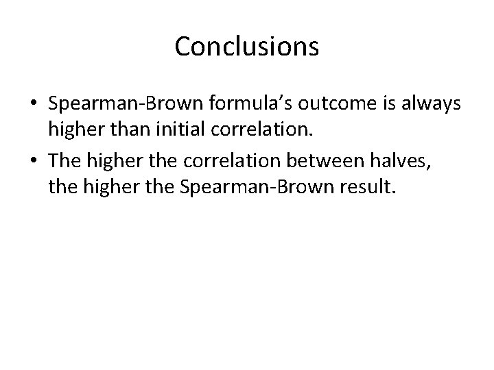 Conclusions • Spearman-Brown formula’s outcome is always higher than initial correlation. • The higher