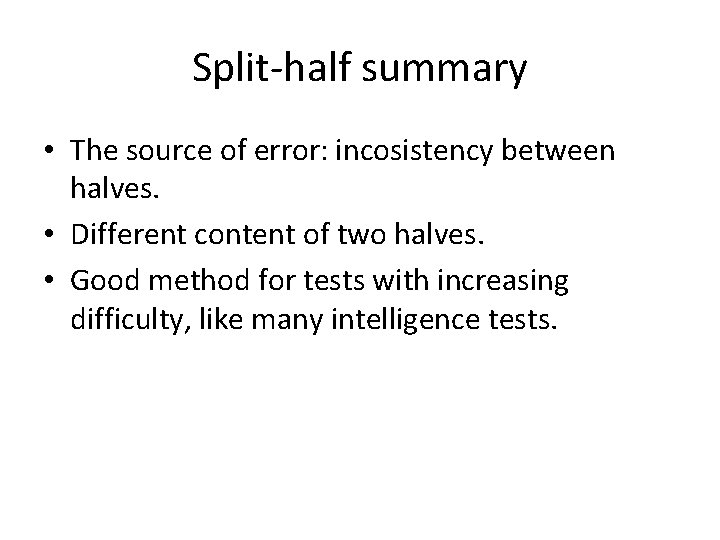 Split-half summary • The source of error: incosistency between halves. • Different content of