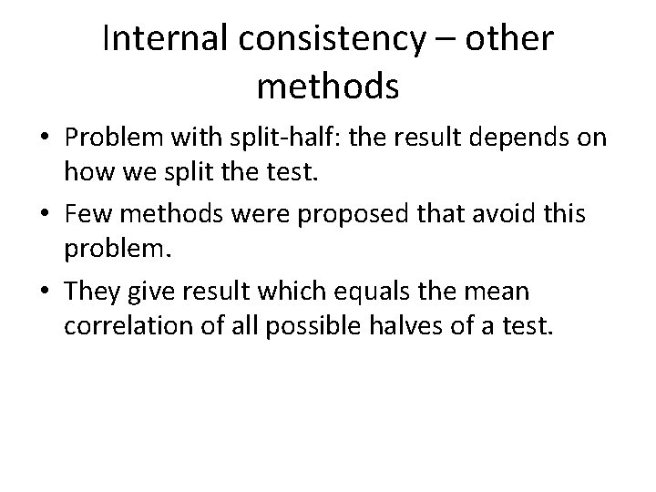 Internal consistency – other methods • Problem with split-half: the result depends on how