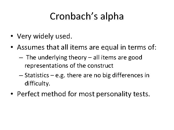 Cronbach’s alpha • Very widely used. • Assumes that all items are equal in