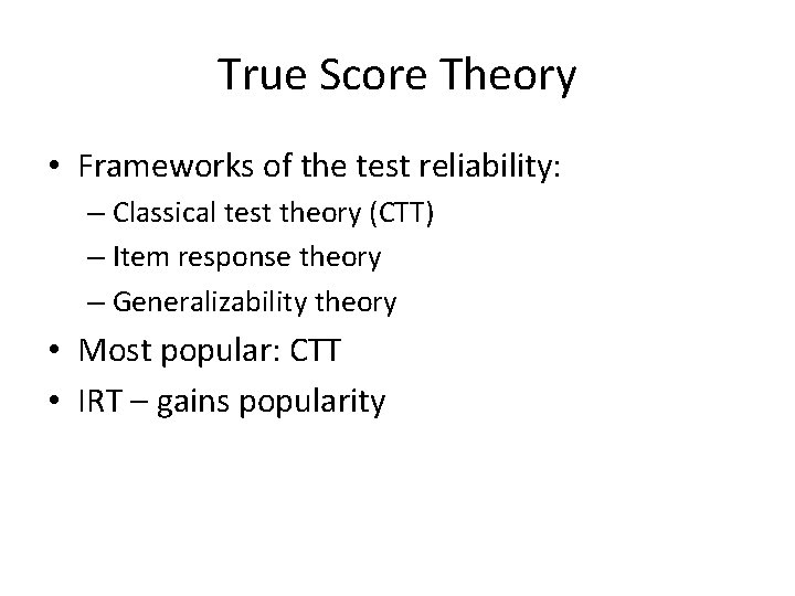 True Score Theory • Frameworks of the test reliability: – Classical test theory (CTT)