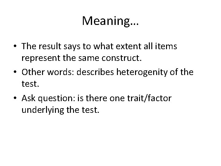 Meaning… • The result says to what extent all items represent the same construct.