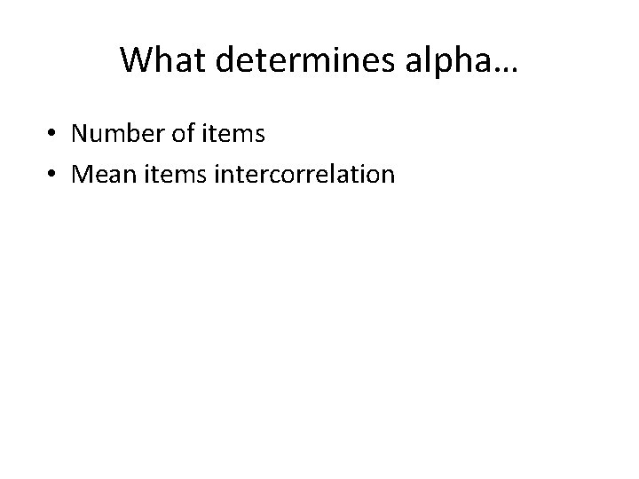 What determines alpha… • Number of items • Mean items intercorrelation 