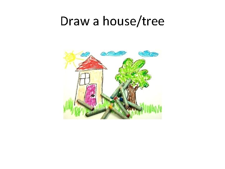 Draw a house/tree 