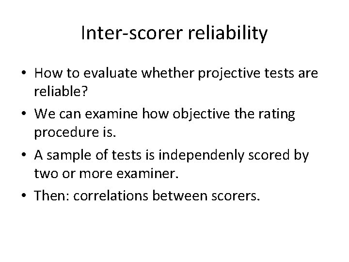 Inter-scorer reliability • How to evaluate whether projective tests are reliable? • We can