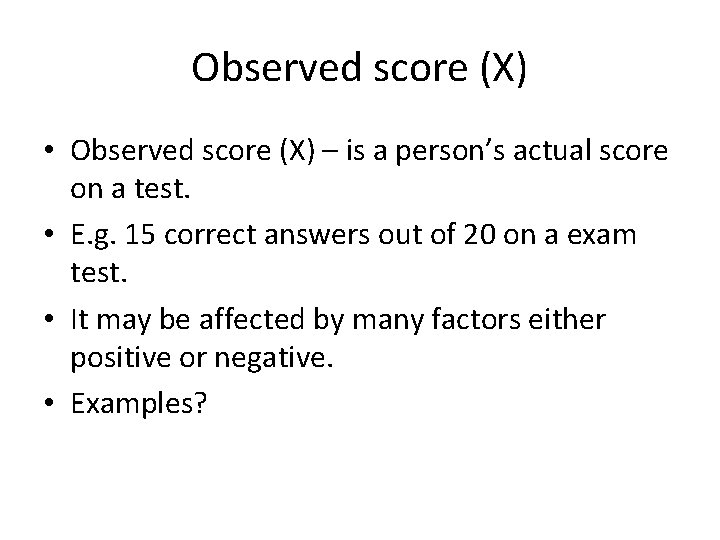 Observed score (X) • Observed score (X) – is a person’s actual score on