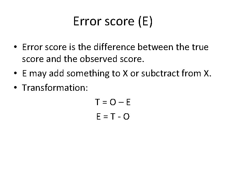 Error score (E) • Error score is the difference between the true score and