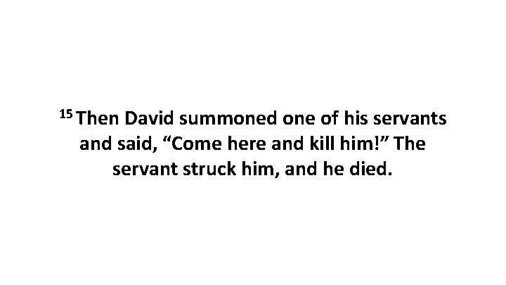 15 Then David summoned one of his servants and said, “Come here and kill