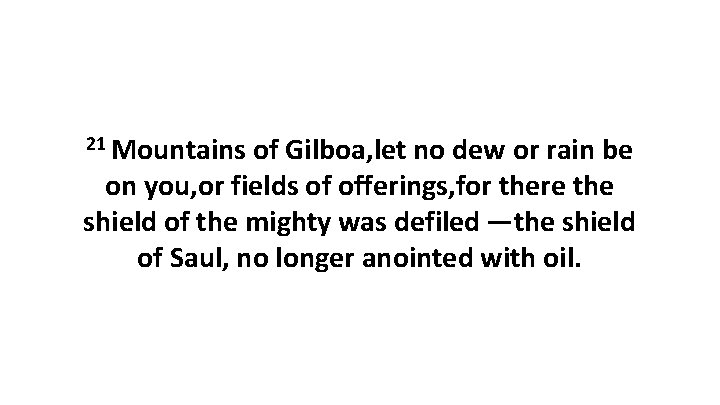 21 Mountains of Gilboa, let no dew or rain be on you, or fields