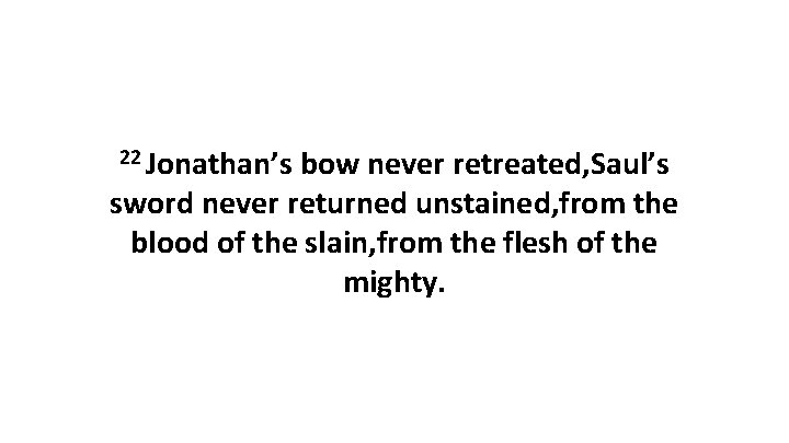 22 Jonathan’s bow never retreated, Saul’s sword never returned unstained, from the blood of