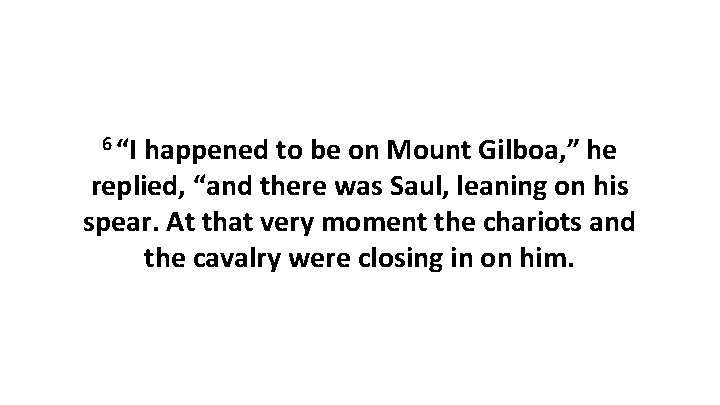 6 “I happened to be on Mount Gilboa, ” he replied, “and there was