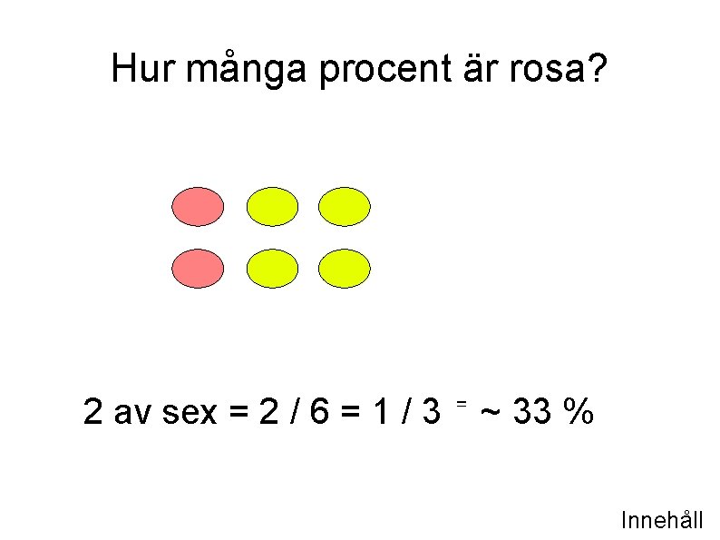 Hur många procent är rosa? 2 av sex = 2 / 6 = 1